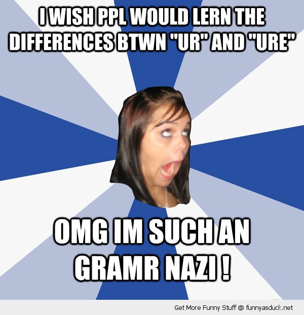 [Image: funny-annoying-facebook-girl-meme-grammar-nazi.jpg]