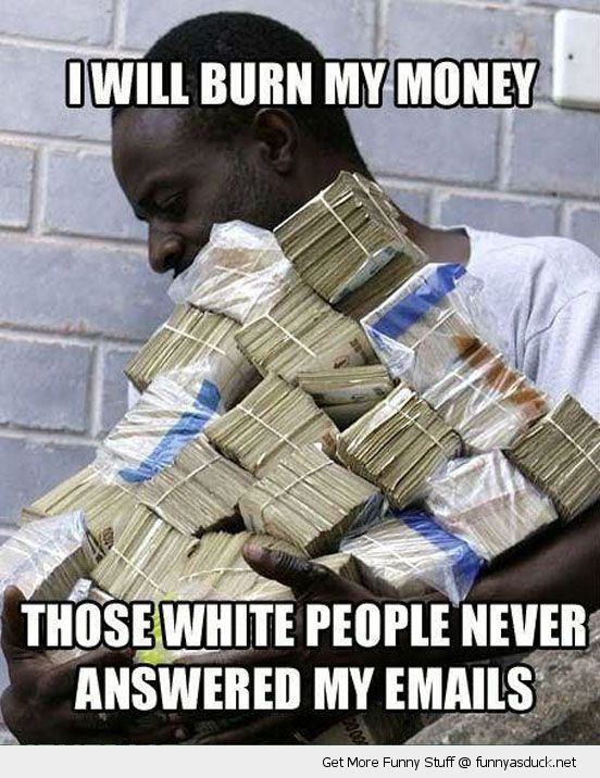 funny-spam-nigeria-burn-money-white-people-never-answered-pics.jpg
