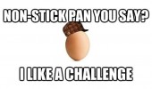 scumbag egg meme non stick pan enjoy challenge funny pics pictures pic picture image photo images photos lol