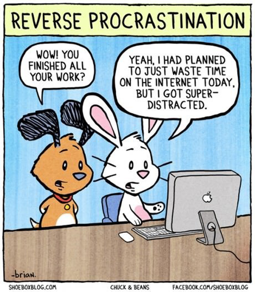 Reverse Procrastination